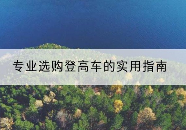 龙南电动登高车厂家推荐-专业选购登高车的实用指南